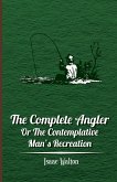 The Complete Angler - Or the Contemplative Man's Recreation