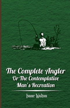 The Complete Angler - Or the Contemplative Man's Recreation - Walton, Isaac