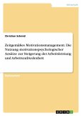 Zeitgemäßes Motivationsmanagement. Die Nutzung motivationspsychologischer Ansätze zur Steigerung der Arbeitsleistung und Arbeitszufriedenheit