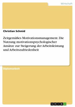 Zeitgemäßes Motivationsmanagement. Die Nutzung motivationspsychologischer Ansätze zur Steigerung der Arbeitsleistung und Arbeitszufriedenheit - Schmid, Christian