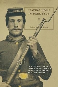 Leaving Home in Dark Blue: Chronicling Ohio's Civil War Experience Through Memoirs and Literature - Brown, Curt