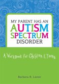 My Parent Has an Autism Spectrum Disorder: A Workbook for Children & Teens