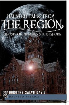 Haunted Tales from the Region: Ghosts of Indiana's South Shore - Davis, Dorothy Salvo
