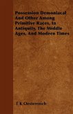 Possession Demoniacal And Other Among Primitive Races, In Antiquity, The Middle Ages, And Modern Times