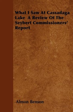 What I Saw At Cassadaga Lake A Review Of The Seybert Commissioners' Report - Benson, Almon