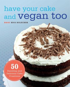 Have Your Cake and Vegan Too - Holechek Peters, Kris