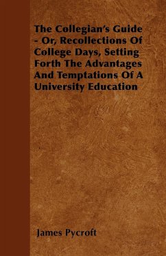 The Collegian's Guide - Or, Recollections Of College Days, Setting Forth The Advantages And Temptations Of A University Education - Pycroft, James