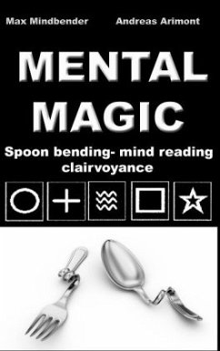 Mental Magic: Spoon bending, mind reading, clairvoyance - Mindbender, Max;Arimont, Andreas
