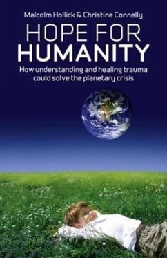 Hope for Humanity: How Understanding and Healing Trauma Could Solve the Planetary Crisis - Hollick, Malcolm