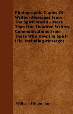 Photographic Copies Of Written Messages From The Spirit World - More Than One Hundred Written Communications From Those Who Dwell In Spirit Life, Including Messages - Burr, William Hilton