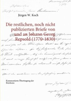 Die restlichen, noch nicht publizierten Briefe von und an Johann Georg Repsold (1770-1830) - Koch, Jürgen W.