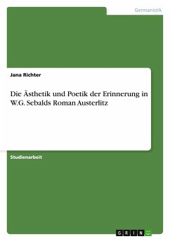 Die Ästhetik und Poetik der Erinnerung in W.G. Sebalds Roman Austerlitz - Richter, Jana