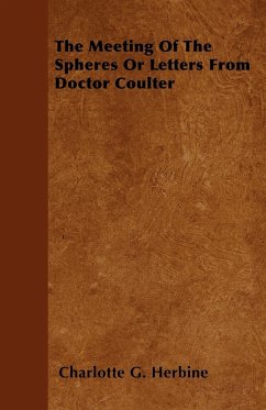 The Meeting Of The Spheres Or Letters From Doctor Coulter - Herbine, Charlotte G.