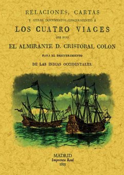 Relaciones, cartas y otros documentos cocernientes a los 4 viajes que hizo el almirante D. Cristóbal Colón : para el descubrimiento de las Indias Occidentales - Fernández de Navarrete, Martín; Fernandez de Navaret, Martín