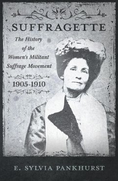 The Suffragette - The History of The Women's Militant Suffrage Movement - 1905-1910 - Pankhurst, E. Sylvia