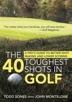 The 40 Toughest Shots in Golf: A Pro's Guide to Better Shot Making and Lower Scoring - Sones, Todd; Monteleone, John