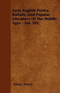 Early English Poetry, Ballads, and Popular Literature of the Middle Ages - Vol. XIX. - Anon