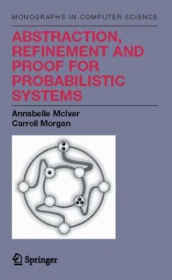Abstraction, Refinement and Proof for Probabilistic Systems - McIver, Annabelle;Morgan, Charles Carroll