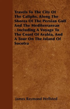 Travels To The City Of The Caliphs, Along The Shores Of The Persian Gulf And The Mediterranean - Including A Voyage To The Coast Of Arabia, And A Tour On The Island Of Socotra - Wellsted, James Raymond