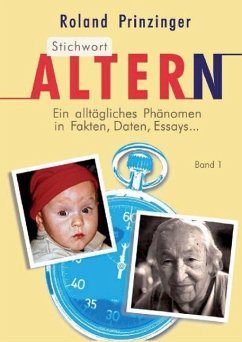 Stichwort Altern. Ein alltägliches Problem in Fakten, Daten, Essays... BAND I - Prinzinger, Roland