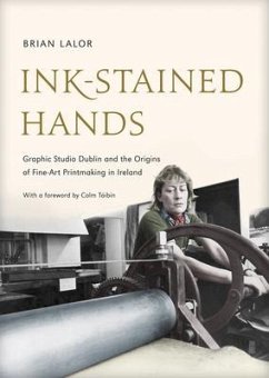 Ink-Stained Hands: Graphic Studio Dublin and the Origins of Fine Art Printmaking in Ireland - Lalor, Brian