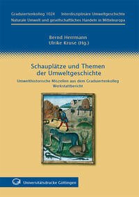 Schauplätze und Themen der Umweltgeschichte : Umwelthistorische Miszellen aus dem Graduiertenkolleg - Werkstattbericht - Herrmann, Bernd; Kruse, Ulrike