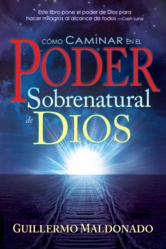 Cómo Caminar En El Poder Sobrenatural de Dios - Maldonado, Guillermo