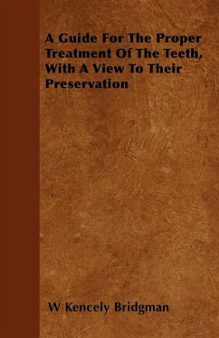 A Guide For The Proper Treatment Of The Teeth, With A View To Their Preservation - Bridgman, W Kencely