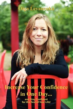 Increase Your Confidence in One Day... and Stay Confident for the Rest of Your Life! - Levancuka, Olga