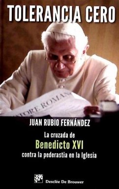 Tolerancia cero : la cruzada de Benedicto XVI contra la pederastia en la Iglesia - Rubio Fernández, Juan