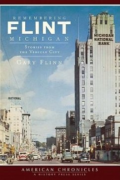 Remembering Flint, Michigan: Stories from the Vehicle City - Flinn, Gary