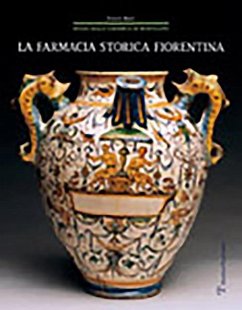 La Farmacia Storica Fiorentina: I Fornimenti in Maiolica Di Montelupo (Secc. XV-XVIII) - Berti, Fausto