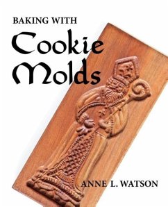 Baking with Cookie Molds: Making Handcrafted Cookies for Your Christmas, Holiday, Wedding, Party, Swap, Exchange, or Everyday Treat - Watson, Anne L.