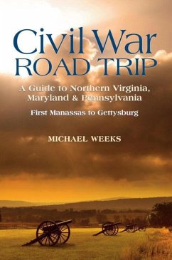 Civil War Road Trip, Volume I: A Guide to Northern Virginia, Maryland & Pennsylvania, 1861-1863: First Manassas to Gettysburg - Weeks, Michael
