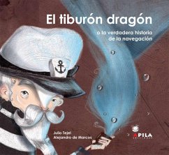 El tiburón dragón : o la verdadera historia de la navegación - Tejel Palacios, Julio