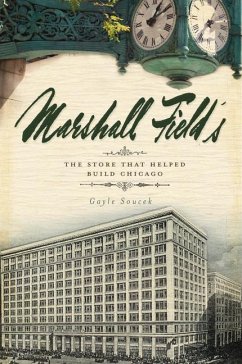 Marshall Field's: The Store That Helped Build Chicago - Soucek, Gayle