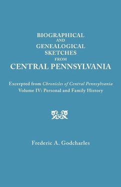 Biographical and Genealogical Sketches from Central Pennsylvania. Excerpted from Chronicles of Central Pennsylvania, Volume IV