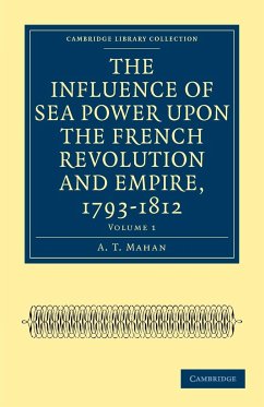 The Influence of Sea Power upon the French Revolution and Empire, 1793-1812 - Volume 1 - Mahan, A. T.