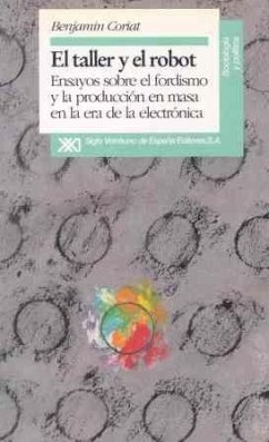 Taller y el robot : ensayos sobre el fordismo y la producción en masa - Coriat, Benjamin