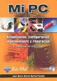 MI PC. ACTUALIZACION, CONFIGURACION, MANTENIMIENTO Y REPARACION. 5ª EDICION ACTUALIZADA. INCLUYE CD MI PC. ACTUALIZACION, CONFIGURACION, MANTENIMIENTO Y REPARACION. 5ª EDICION ACTUALIZADA. INCLUYE CD