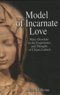 Model of Incarnate Love: Mary Desolate in the Experience and Thought of Chiara Lubich - O'Byrne, Maire