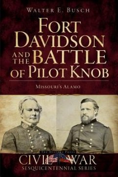 Fort Davidson and the Battle of Pilot Knob: Missouri's Alamo - Busch, Walter E.