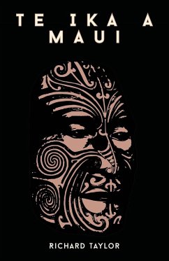 Te Ika A Maui; Or, New Zealand And Its Inhabitants Illustrating The Origin, Manners, Customs, Mythology, Religion, Rites, Songs, Proverbs, Fables, And Language Of The Maori And Polynesian Races In General Together With The Geology, Natural History, Produ - Taylor, Richard