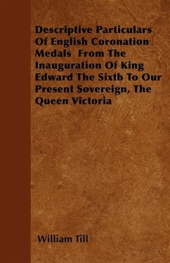 Cover Descriptive Particulars Of English Coronation Medals From The Inauguration Of King Edward The Sixth To Our Present Sovereign, The Queen Victoria