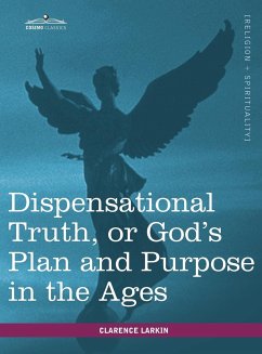 Dispensational Truth, or God's Plan and Purpose in the Ages - Larkin, Clarence