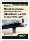 MARKETING RELACIONAL Y COMUNICACIÓN PARA SITUACIONES DE CRISIS: Qué hacer antes, durante y después, para proteger y salvar su empresa.