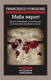 Mafia export. Cómo la 'Ndrangheta, la Cosa Nostra y la Camorra han colonizado el mundo Mafia export. Cómo la 'Ndrangheta, la Cosa Nostra y la Camorra han colonizado el mundo