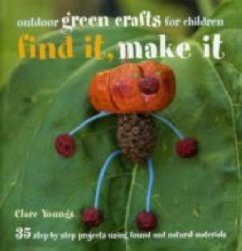 Find It, Make It - outdoor green crafts for children - Youngs, Clare