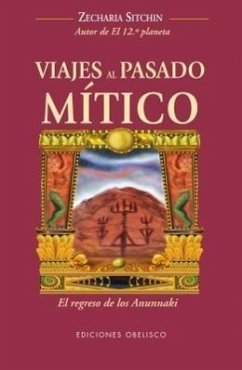 Viajes al Pasado Mitico: El Regreso de los Anunnaki = Journey to the Mythical Past - Sitchin, Zecharia