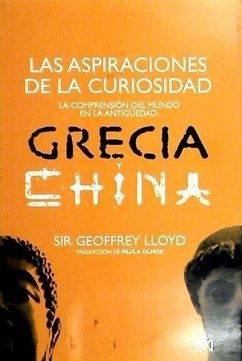 Las aspiraciones de la curiosidad : la comprensión del mundo en la Antigüedad : Grecia y China - Lloyd, G. E. R.